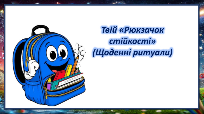  Твій «Рюкзачок стійкості» (Щоденні ритуали)