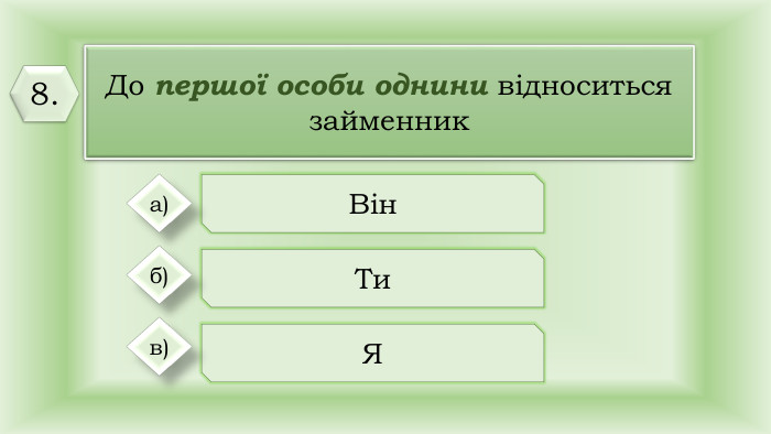 До першої особи однини відноситься займенник. Він Ти Я а)б)в)8.