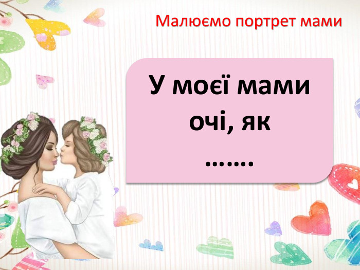 Малюємо портрет мами. У моєї мами очі, як …….