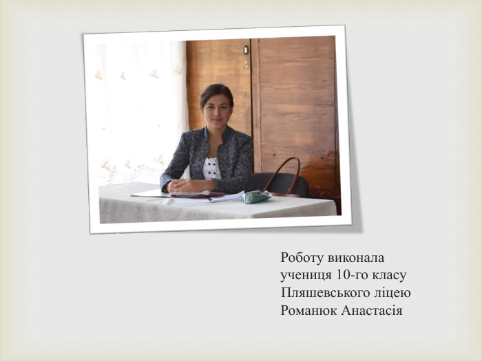 Роботу виконала учениця 10-го класу Пляшевського ліцею Романюк Анастасія