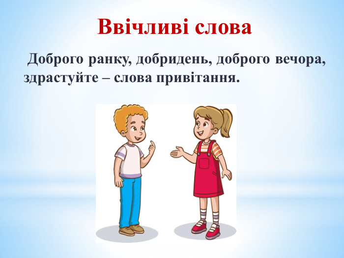 Ввічливі слова Доброго ранку, добридень, доброго вечора, здрастуйте – слова привітання.
