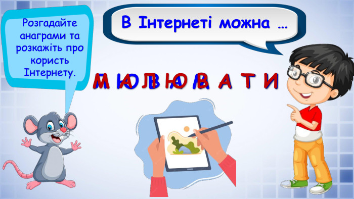 В Інтернеті можна …Розгадайте анаграми та розкажіть про користь Інтернету. Л Ю В А М А Т ИМ А Л Ю В А Т И 