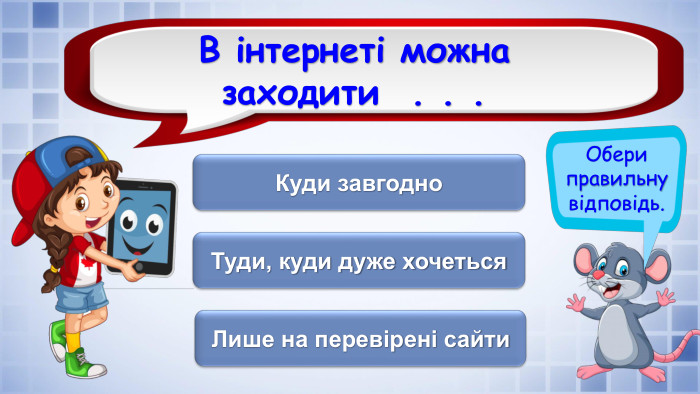 Обери правильну відповідь. В інтернеті можна заходити . . . Куди завгодно. Лише на перевірені сайти. Туди, куди дуже хочетьсяrrrrrrrrrrfillcolorfill.typefill.on