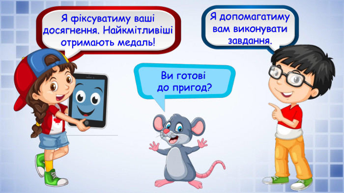 Ви готові до пригод?Я допомагатиму вам виконувати завдання. Я фіксуватиму ваші досягнення. Найкмітливіші отримають медаль! 