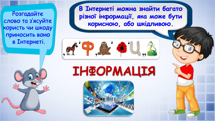 В Інтернеті можна знайти багато різної інформації, яка може бути корисною, або шкідливою. Розгадайте слово та з’ясуйте користь чи шкоду приносить воно в Інтернеті.ІНФОРМАЦІЯ