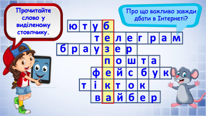 Про що важливо завжди дбати в Інтернеті?ю т у б т е л е г р а м б р а у з е рп о ш т аф е й с б у кт і к т о кв а й б е р. Прочитайте слово у виділеному стовпчику.