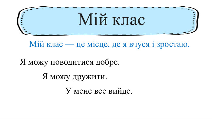 Мій клас. Мій клас — це місце, де я вчуся і зростаю. Я можу поводитися добре. Я можу дружити. У мене все вийде.