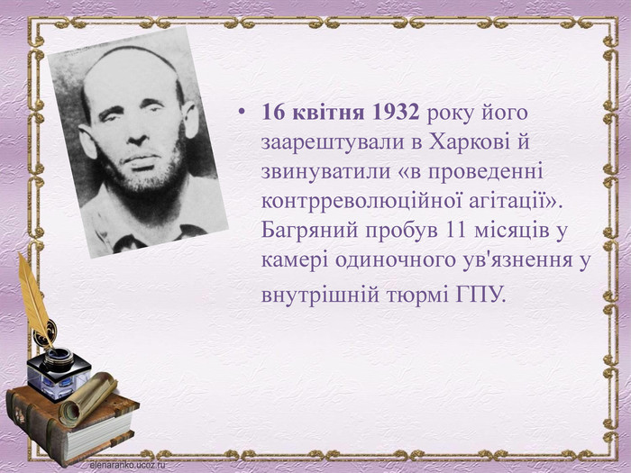 16 квітня 1932 року його заарештували в Харкові й звинуватили «в проведенні контрреволюційної агітації». Багряний пробув 11 місяців у камері одиночного ув'язнення у внутрішній тюрмі ГПУ. 