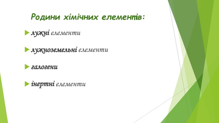 Родини хімічних елементів:лужні елементилужноземельні елементигалогениінертні елементи