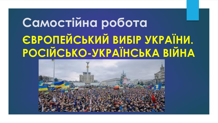 Самостійна роботаЄвропейський вибір України. Російсько-українська війна