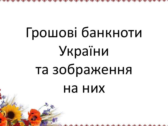 Грошові банкноти України та зображення на них