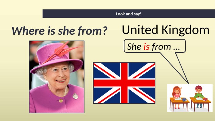 Where is she from?Look and say!She is from … United Kingdom