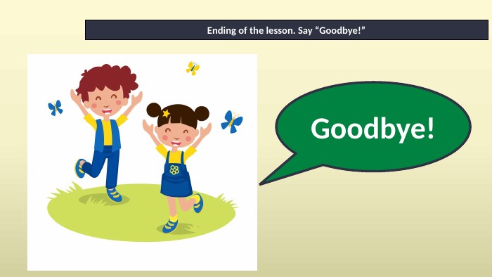Ending of the lesson. Say “Goodbye!”Goodbye!