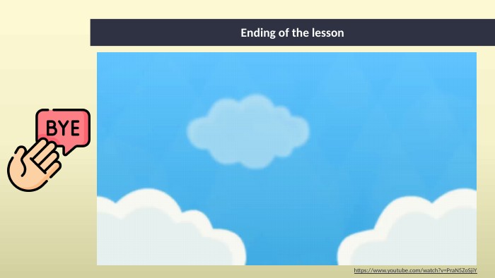 Ending of the lessonhttps://www.youtube.com/watch?v=Pra. N5 Zo. Sji. Y 