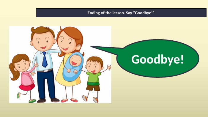 Ending of the lesson. Say “Goodbye!”Goodbye!