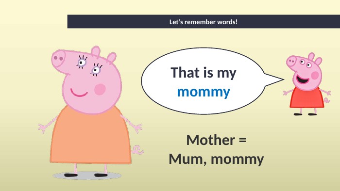 That is mymommy. Mother = Mum, mommy. Let’s remember words!