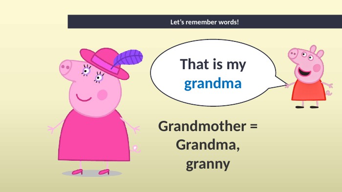 That is mygrandma. Let’s remember words!Grandmother = Grandma, granny