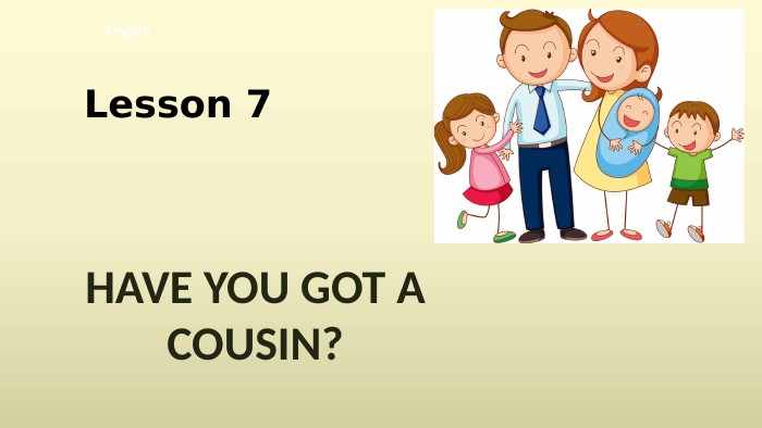 Lesson 7 English. HAVE YOU GOT A COUSIN?