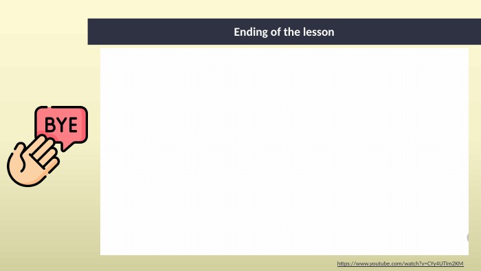 Ending of the lessonhttps://www.youtube.com/watch?v=CYy4 UTlm2 KM 