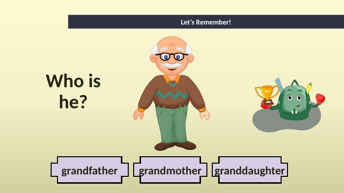 grandmothergrandfathergranddaughter. Let’s Remember!Who is he?