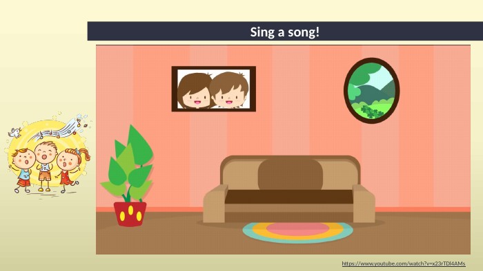 Sing a song!https://www.youtube.com/watch?v=x23r. TDl4 AMs 