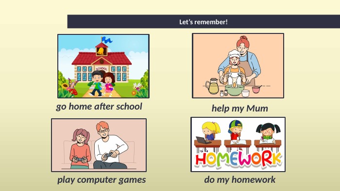 Let’s remember!go home after schooldo my homeworkhelp my Mumplay computer games