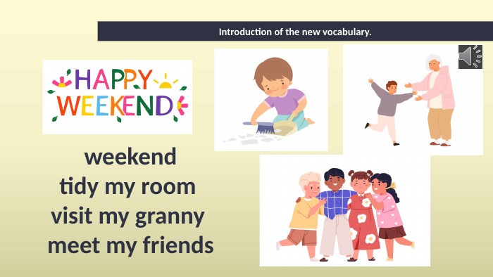 Introduction of the new vocabulary.weekendtidy my room visit my granny meet my friends