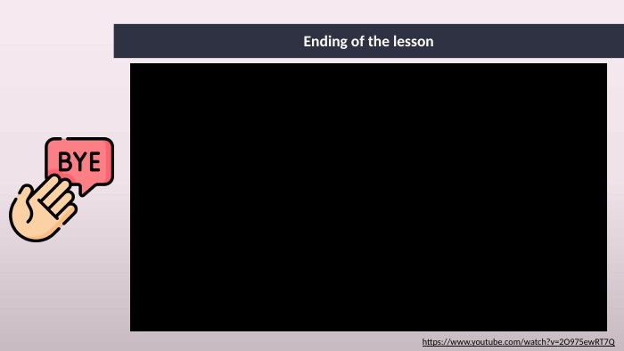 Ending of the lessonhttps://www.youtube.com/watch?v=2 O975ew. RT7 Q 