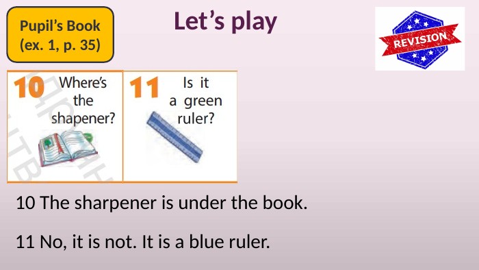 Pupil’s Book(ex. 1, p. 35)Let’s play10 The sharpener is under the book.11 No, it is not. It is a blue ruler.