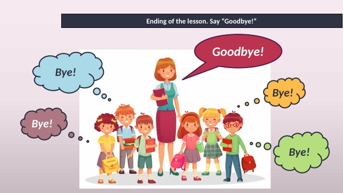 Ending of the lesson. Say “Goodbye!”Goodbye!Bye!Bye!Bye!Bye!