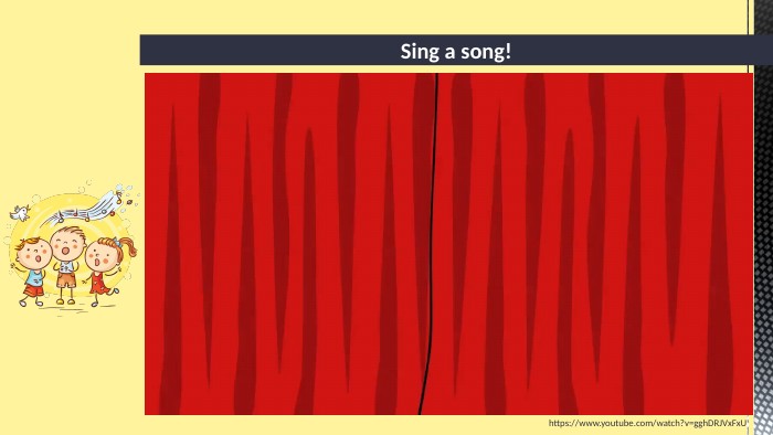Sing a song!https://www.youtube.com/watch?v=ggh. DRJVx. Fx. U