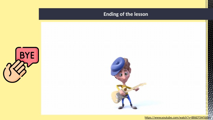 Ending of the lessonhttps://www.youtube.com/watch?v=B86 DTj. W5b8 M 