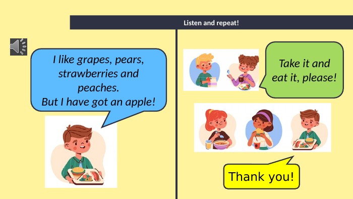 Listen and repeat!I like grapes, pears, strawberries and peaches. But I have got an apple!Thank you!Take it and eat it, please!