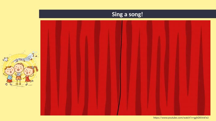 Sing a song!https://www.youtube.com/watch?v=ggh. DRJVx. Fx. U
