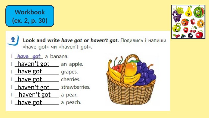 Workbook(ex. 2, p. 30)have gothave gothave gothaven’t gothaven’t gothaven’t got