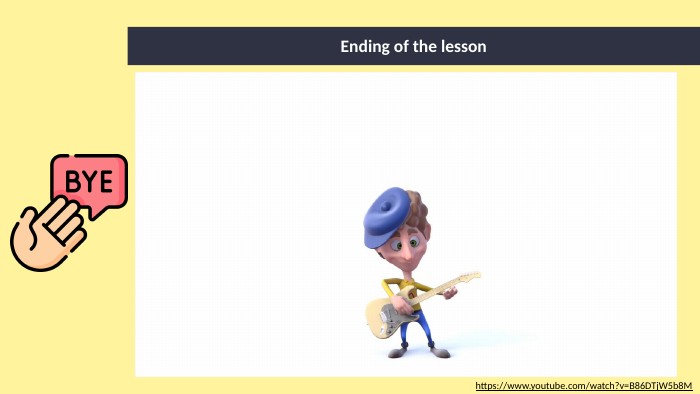 Ending of the lessonhttps://www.youtube.com/watch?v=B86 DTj. W5b8 M 