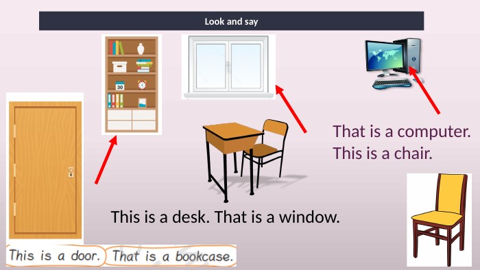 Look and say. This is a desk. That is a window. That is a computer. This is a chair.