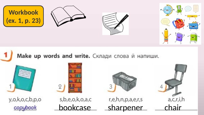 Workbook(ex. 1, p. 23)bookcasesharpenerchair