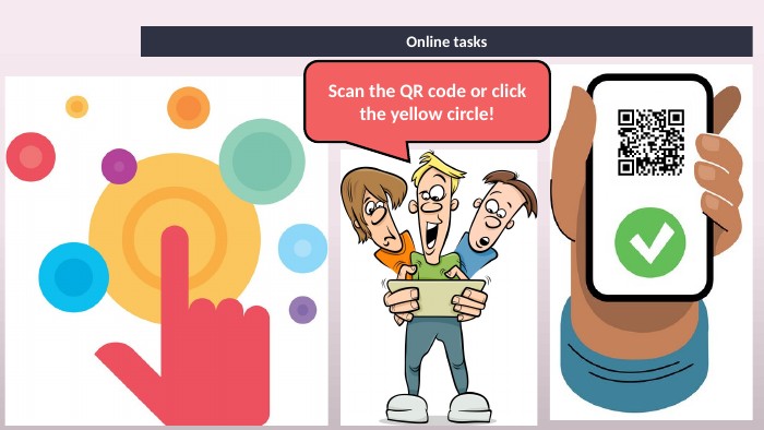 Online tasks. Scan the QR code or click the yellow circle!