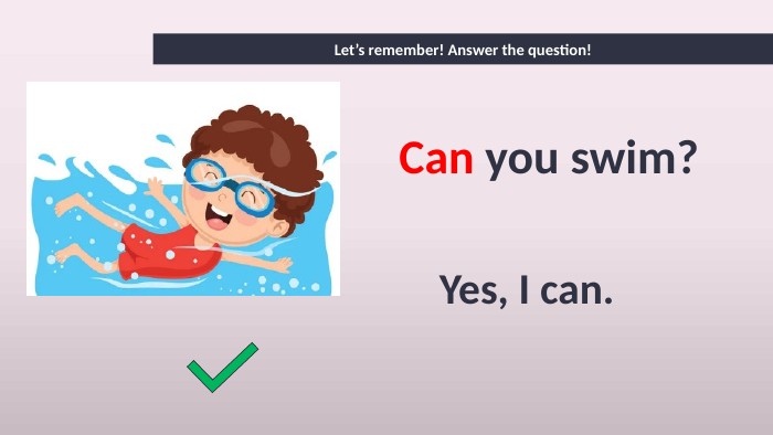 Can you swim? Yes, I can. Let’s remember! Answer the question!