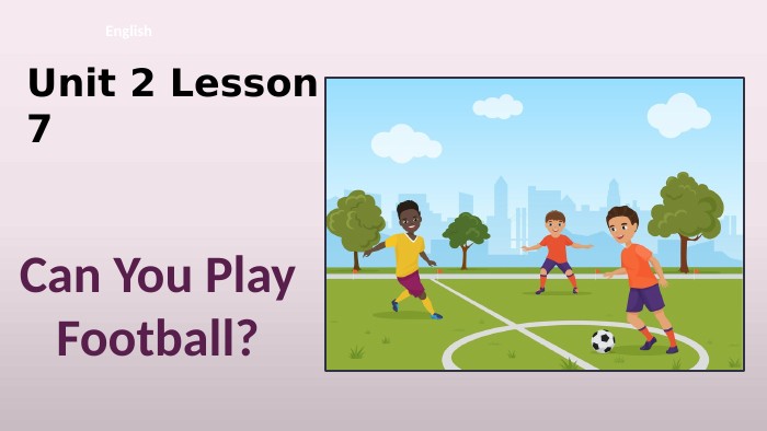 Unit 2 Lesson 7 English. Can You Play Football?