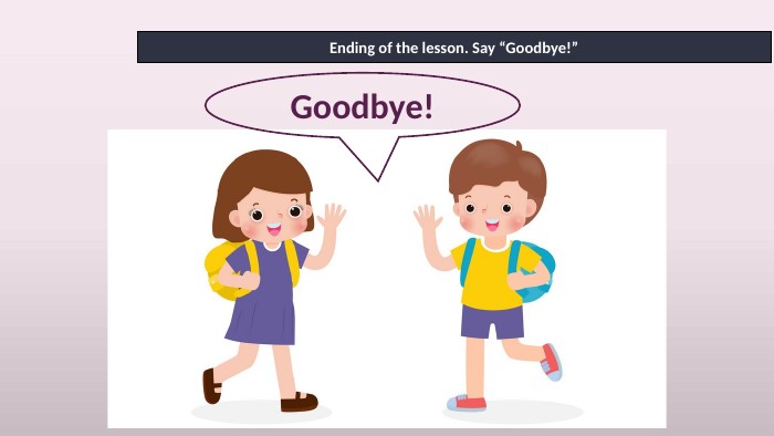 Ending of the lesson. Say “Goodbye!”Goodbye!