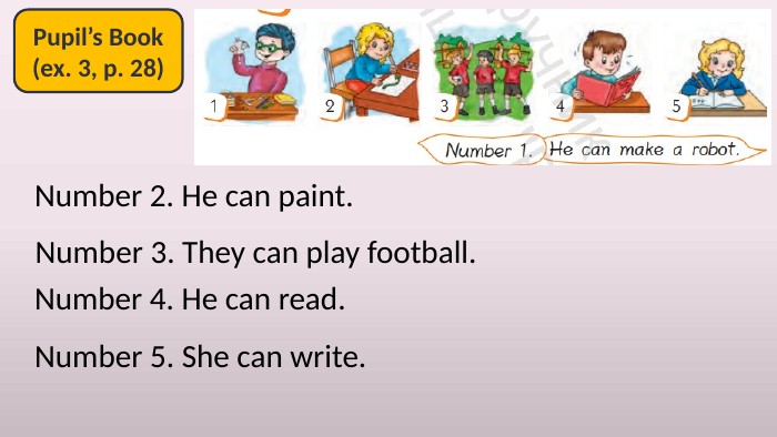 Pupil’s Book(ex. 3, p. 28)Number 2. He can paint. Number 3. They can play football. Number 4. He can read. Number 5. She can write.