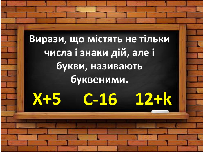 Вирази, що містять не тільки числа і знаки дій, але і букви, називають буквеними. Х+5 С-1612+k