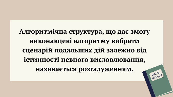 Алгоритмічна структура, що дає змогу виконавцеві алгоритму вибрати сценарій подальших дій залежно від істинності певного висловлювання, називається розгалуженням.