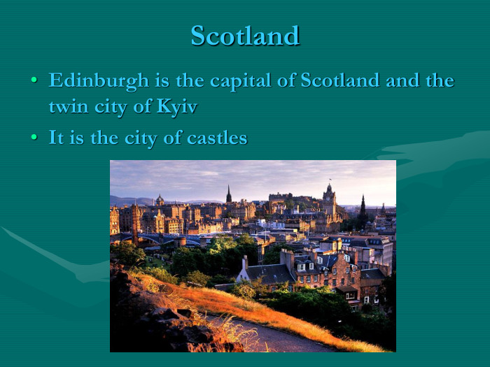 Scotland Edinburgh is the capital of Scotland and the twin city of KyivIt is the city of castles 