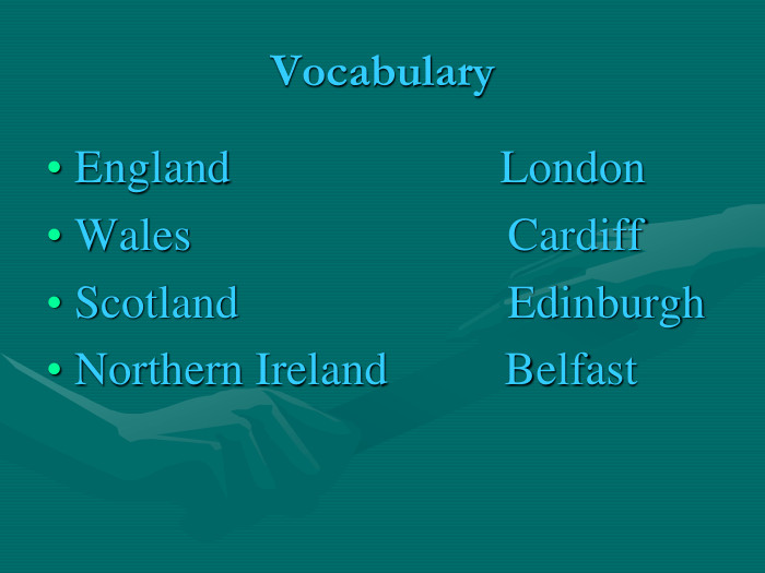 Vocabulary England                       LondonWales                           CardiffScotland                       EdinburghNorthern Ireland          Belfast 