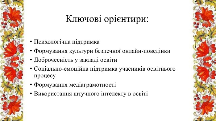 Ключові орієнтири: Психологічна підтримка. Формування культури безпечної онлайн-поведінки. Доброчесність у закладі освіти. Соціально-емоційна підтримка учасників освітнього процесу. Формування медіаграмотностіВикористання штучного інтелекту в освіті