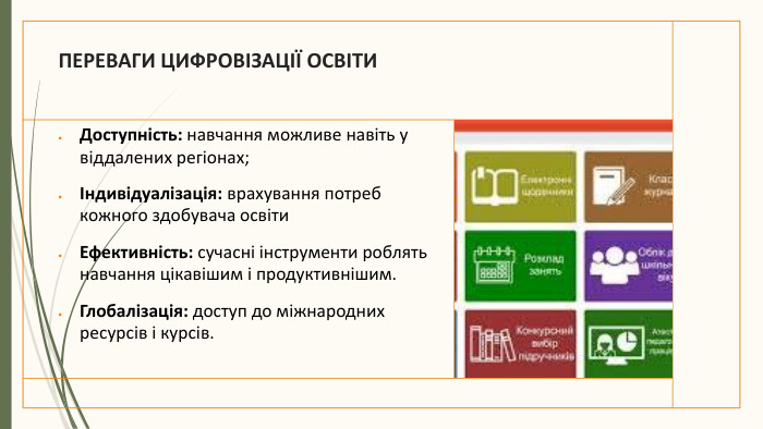 ПЕРЕВАГИ ЦИФРОВІЗАЦІЇ ОСВІТИ Доступність: навчання можливе навіть у віддалених регіонах;Індивідуалізація: врахування потреб кожного здобувача освіти. Ефективність: сучасні інструменти роблять навчання цікавішим і продуктивнішим. Глобалізація: доступ до міжнародних ресурсів і курсів.