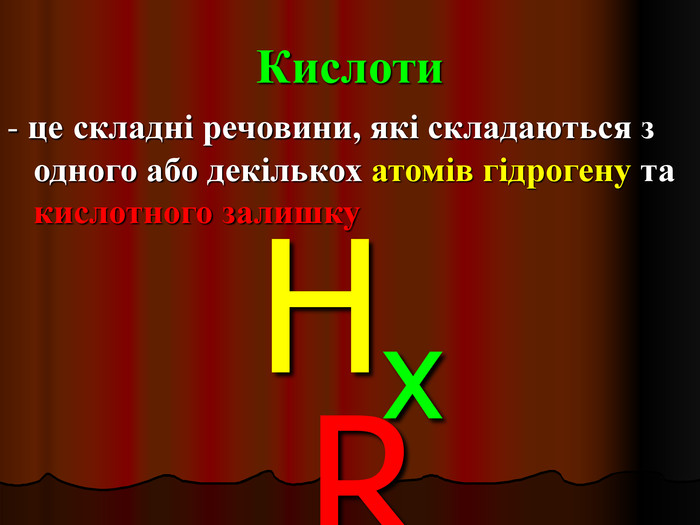 Кислоти  - це складні речовини, які складаються з одного або декількох атомів гідрогену та кислотного залишку HxR 
